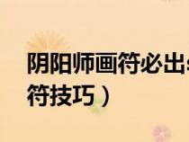 阴阳师画符必出ssr技巧2021(阴阳师ssr画符技巧) 阴阳师画符必出ssr技巧2021(阴阳师ssr画符技巧)