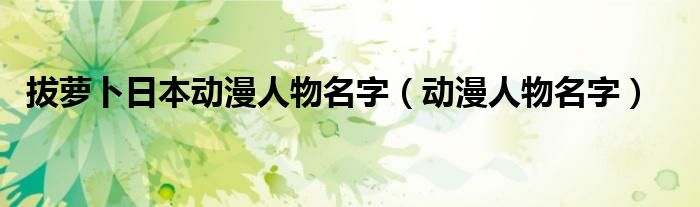 拔萝卜日本动漫人物名字（动漫人物名字）