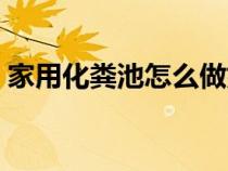家用化粪池怎么做好看（家用化粪池怎么做）