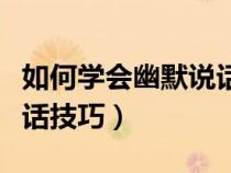 如何学会幽默说话技巧女生（如何学会幽默说话技巧）