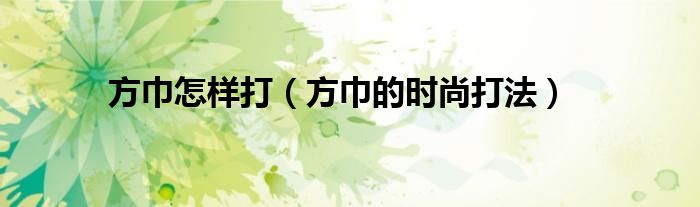 方巾怎样打（方巾的时尚打法）