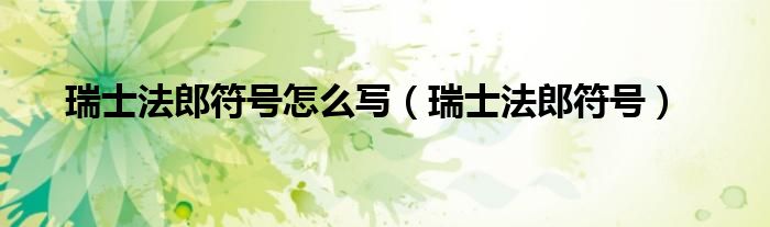 瑞士法郎符号怎么写（瑞士法郎符号）