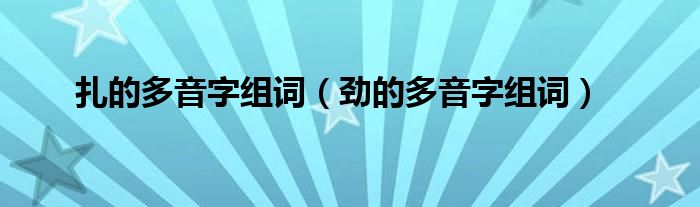 扎的多音字组词（劲的多音字组词）