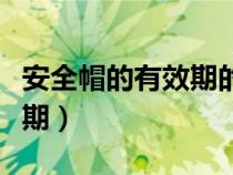安全帽的有效期的标准怎么识别（安全帽有效期）