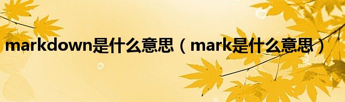 markdown是什么意思（mark是什么意思）