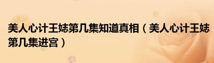 美人心计王娡第几集知道真相（美人心计王娡第几集进宫）