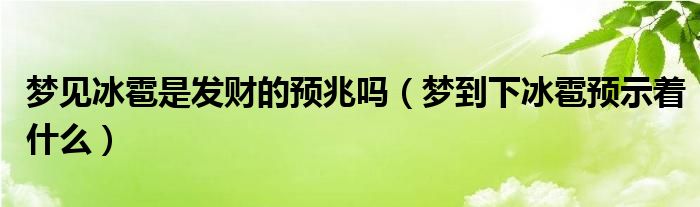 梦见冰雹是发财的预兆吗（梦到下冰雹预示着什么）