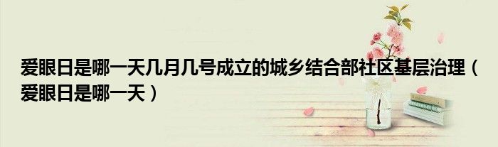 爱眼日是哪一天几月几号成立的城乡结合部社区基层治理（爱眼日是哪一天）