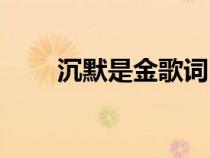 沉默是金歌词曲谱（沉默是金歌词）