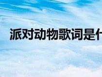 派对动物歌词是什么意思（派对动物歌词）