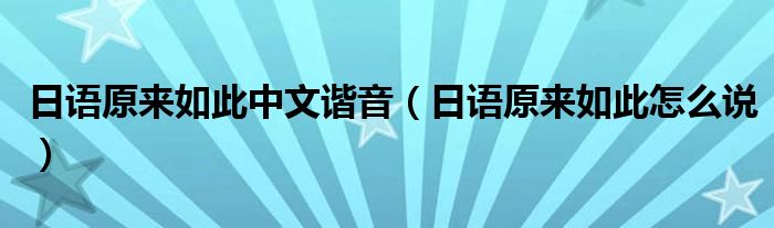 日语原来如此中文谐音（日语原来如此怎么说）