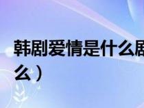 韩剧爱情是什么剧照（韩剧爱情是什么讲了什么）
