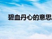 碧血丹心的意思解释（碧血丹心的意思）