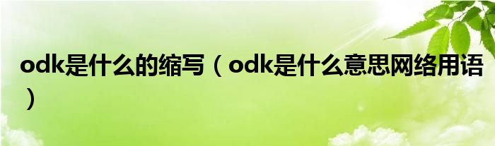 odk是什么的缩写（odk是什么意思网络用语）