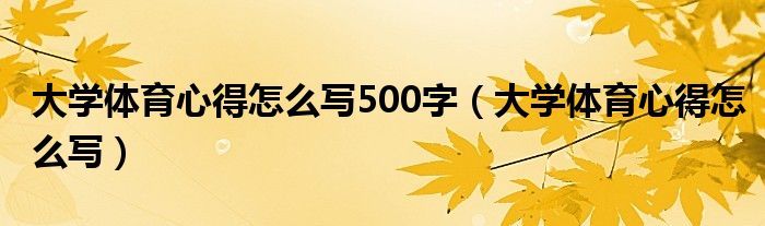 大学体育心得怎么写500字（大学体育心得怎么写）