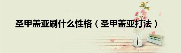 圣甲盖亚刷什么性格（圣甲盖亚打法）