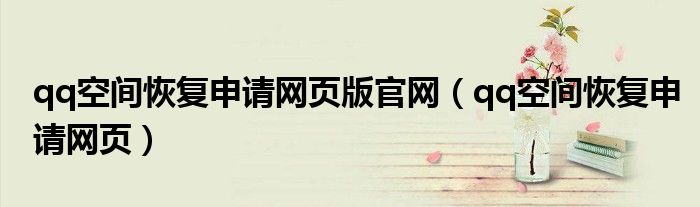 qq空间恢复申请网页版官网（qq空间恢复申请网页）