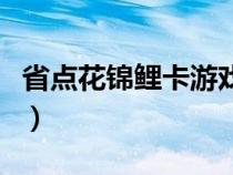 省点花锦鲤卡游戏点券（剩点花锦鲤卡是什么）