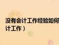没有会计工作经验如何找工作（没有会计经验怎样去面试会计工作）