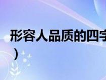 形容人品质的四字成语（表现人物品质的成语）