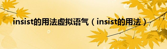 insist的用法虚拟语气（insist的用法）