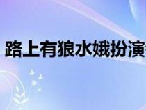 路上有狼水娥扮演者（路上有狼水娥大结局）