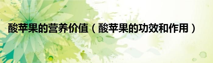 酸苹果的营养价值（酸苹果的功效和作用）