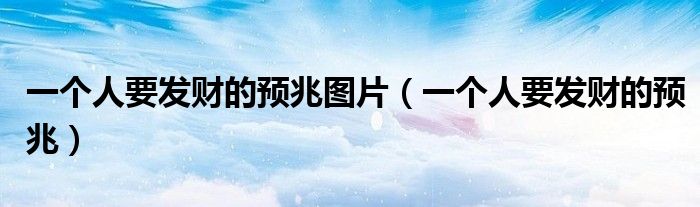 一个人要发财的预兆图片（一个人要发财的预兆）