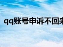 qq账号申诉不回来了怎么办（qq账号申诉）