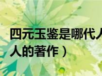 四元玉鉴是哪代人的著作呢（四元玉鉴是哪代人的著作）