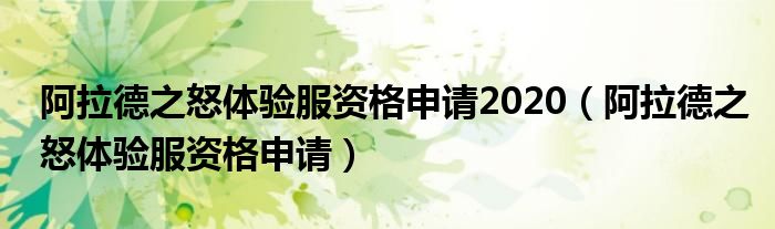 阿拉德之怒体验服资格申请2020（阿拉德之怒体验服资格申请）