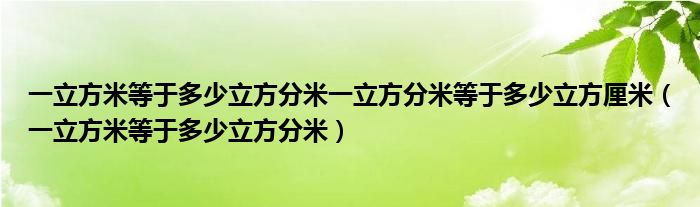 一立方米等于多少立方分米一立方分米等于多少立方厘米（一立方米等于多少立方分米）