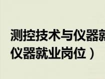 测控技术与仪器就业岗位有哪些（测控技术与仪器就业岗位）