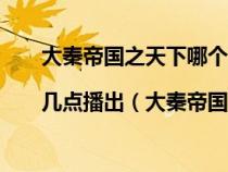 大秦帝国之天下哪个台播出|几点播出（大秦帝国之天下播出时间是在什么时候）