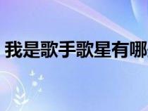 我是歌手歌星有哪些（我是歌手有哪些歌手）