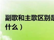 副歌和主歌区别是什么歌（副歌和主歌区别是什么）