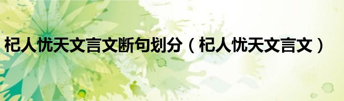 杞人忧天文言文断句划分（杞人忧天文言文）