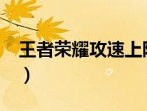 王者荣耀攻速上限多少?（王者攻速上限多少）