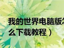 我的世界电脑版怎么下?（我的世界电脑版怎么下载教程）