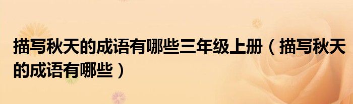 描写秋天的成语有哪些三年级上册（描写秋天的成语有哪些）