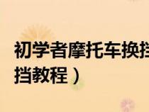 初学者摩托车换挡教程图解（初学者摩托车换挡教程）