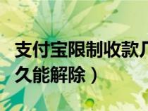 支付宝限制收款几天恢复（支付宝限制收款多久能解除）