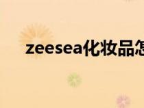 zeesea化妆品怎么样（zeesea安全吗）