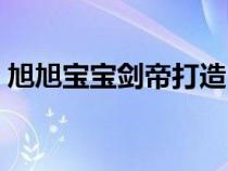 旭旭宝宝剑帝打造（旭旭宝宝剑帝技能加点）