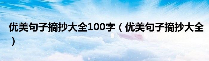 优美句子摘抄大全100字（优美句子摘抄大全）