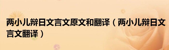 两小儿辩日文言文原文和翻译（两小儿辩日文言文翻译）