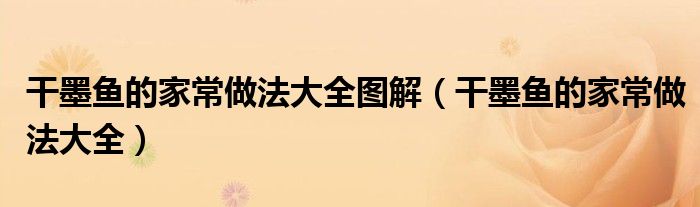 干墨鱼的家常做法大全图解（干墨鱼的家常做法大全）