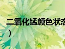 二氧化锰颜色状态溶解性（二氧化锰颜色状态）