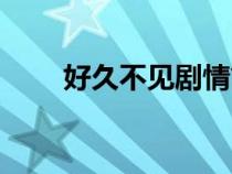 好久不见剧情简介（好久不见剧情）