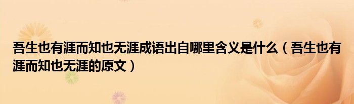 吾生也有涯而知也无涯成语出自哪里含义是什么（吾生也有涯而知也无涯的原文）